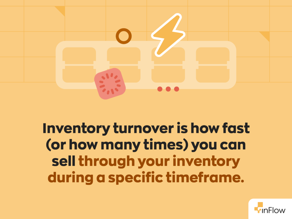 Inventory turnover ratio is defined as how fast (or how many times) you can sell through your inventory during a specific timeframe. 