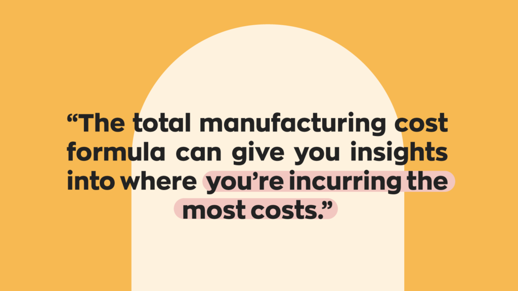 “The total manufacturing cost formula can give you insights into where you're incurring the most costs.”