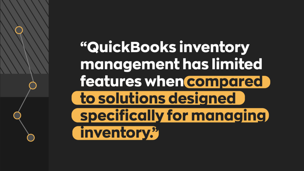 "QuickBooks inventory management has limited features when compared to solutions designed specifically for managing inventory."