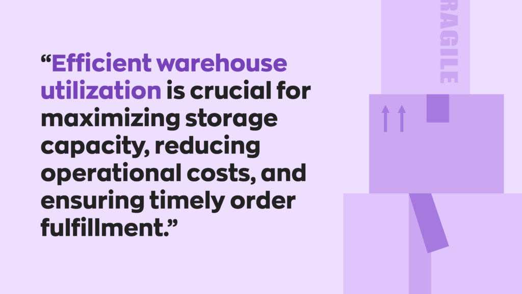 “Efficient warehouse utilization is crucial for maximizing storage capacity, reducing operational costs, and ensuring timely order fulfillment.”