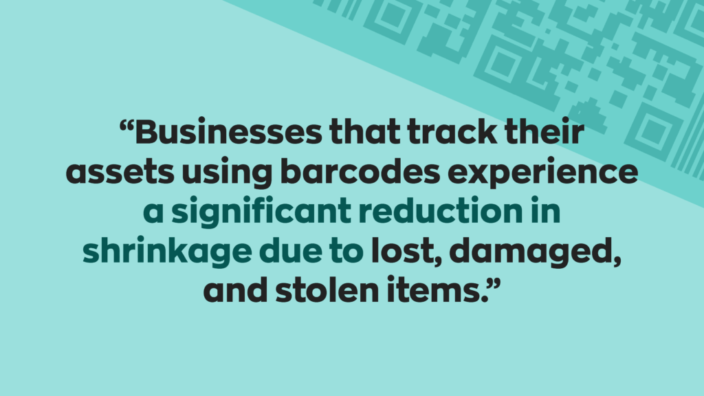  “Businesses that track their assets using barcodes experience a significant reduction in shrinkage due to lost, damaged, and stolen items.” 