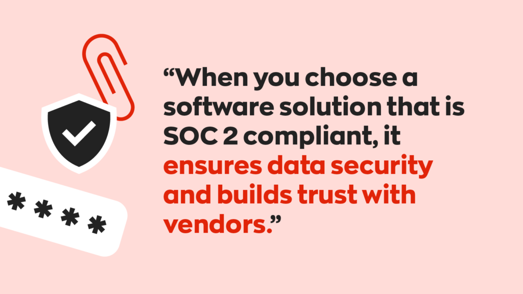 “When you choose a software solution that is SOC 2 compliant, it ensures data security and builds trust with vendors.”