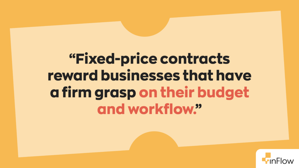  “Fixed-price contracts reward businesses that have a firm grasp on their budget and workflow.”