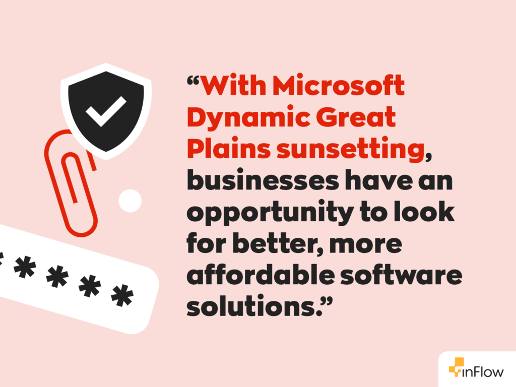 “With Microsoft Dynamic Great Plains sunsetting, businesses have an opportunity to look for better, more affordable software solutions.” 