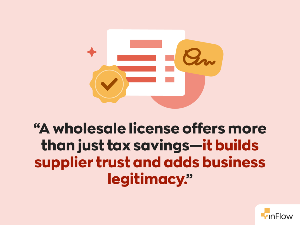 “A wholesale license offers more than just tax savings—it builds supplier trust and adds business legitimacy.”